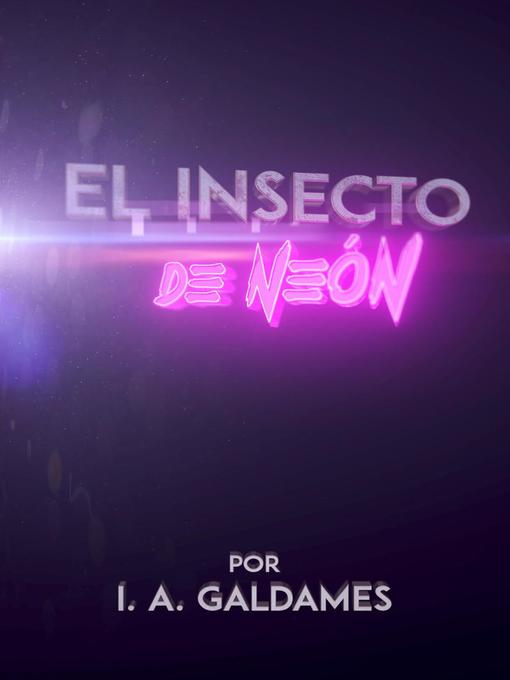 Title details for El Insecto de Neón by I. A. Galdames - Available